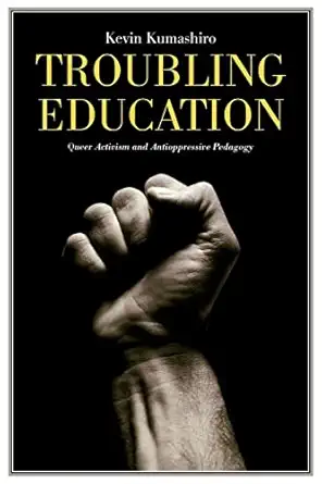 troubling education queer activism and anti oppressive pedagogy 1st edition kevin kumashiro 0415933129,