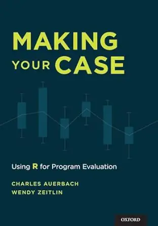making your case using r for program evaluation 1st edition charles auerbach ,wendy zeitlin 0190228083,
