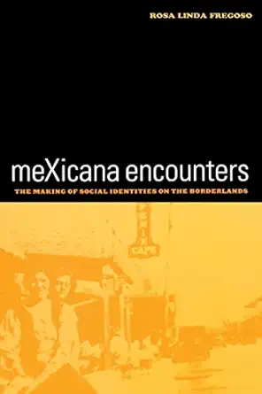 mexicana encounters the making of social identities on the borderlands 1st edition rosa linda linda fregoso