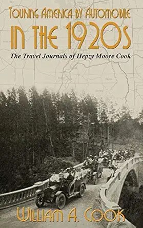 touring america by automobile in the 1920s the travel journals of hepzy moore cook 1st edition william a cook