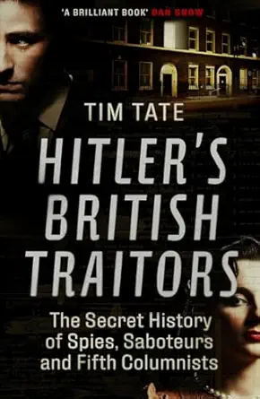 hitlera s british traitors the secret history of spies saboteurs and fifth columnists 1st edition tim tate