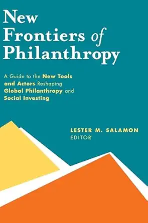 new frontiers of philanthropy a guide to the new tools and new actors that are reshaping global philanthropy