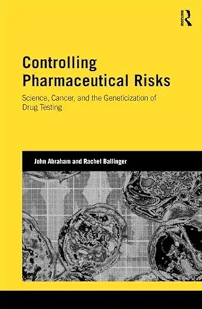 controlling pharmaceutical risks science cancer and the geneticization of drug testing 1st edition john