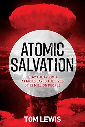 atomic salvation how the a bomb saved the lives of 32 million people 1st edition dr tom lewis oam 1612009441,