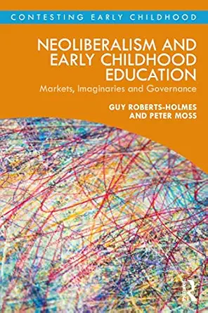 neoliberalism and early childhood education markets imaginaries and governance 1st edition guy roberts holmes