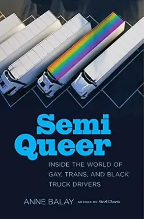 semi queer inside the world of gay trans and black truck drivers 1st edition anne balay 1469647095,