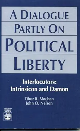 a dialogue partly on political liberty 1st edition tibor r machan ,john o nelson 0819177369, 978-0819177360