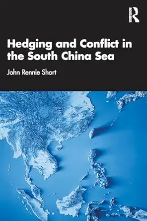 hedging and conflict in the south china sea 1st edition john rennie short 1032883421, 978-1032883427