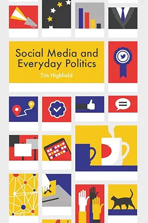 social media and everyday politics 1st edition tim highfield 0745691358, 978-0745691350