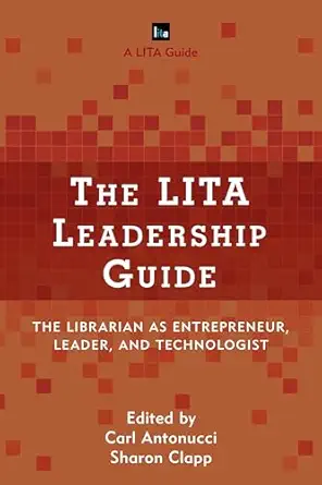 the lita leadership guide the librarian as entrepreneur leader and technologist 1st edition carl antonucci