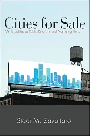 cities for sale municipalities as public relations and marketing firms 1st edition staci m zavattaro