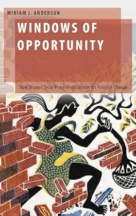 windows of opportunity how women seize peace negotiations for political change 1st edition miriam j anderson