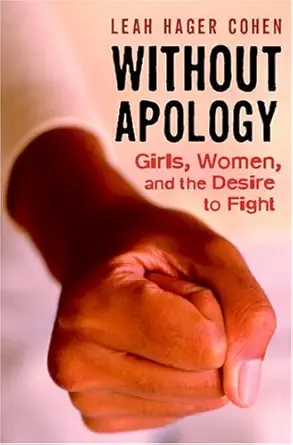 without apology girls women and the desire to fight 1st edition leah hager cohen 1400061571, 978-1400061570