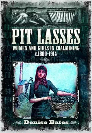 pit lasses women and girls in coalmining c 1800a 1914 1st edition denise bates 139907802x, 978-1399078023