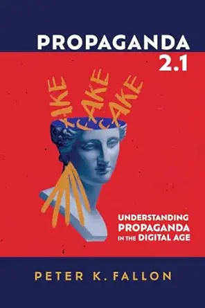 propaganda 2 1 understanding propaganda in the digital age 1st edition peter k fallon 166673134x,