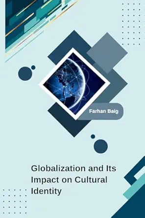 globalization and its impact on cultural identity 1st edition farhan baig 9358689714, 978-9358689716