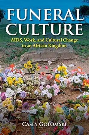 funeral culture aids work and cultural change in an african kingdom 1st edition casey golomski 0253036453,
