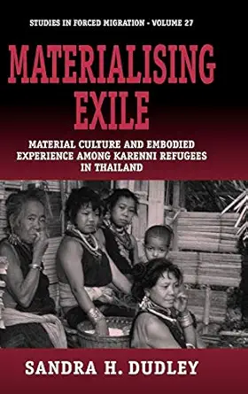 materialising exile material culture and embodied experience among karenni refugees in thailand 1st edition