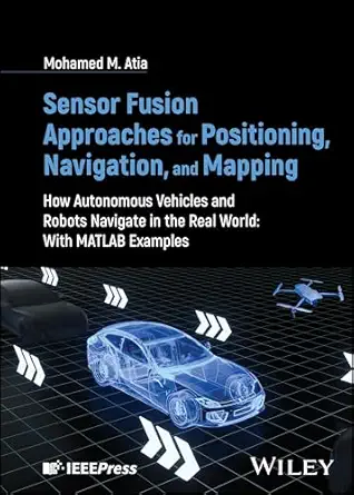 sensor fusion approaches for positioning navigation and mapping how autonomous vehicles and robots navigate