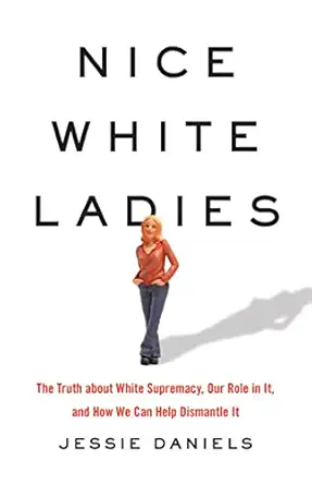 nice white ladies the truth about white supremacy our role in it and how we can help dismantle it 1st edition