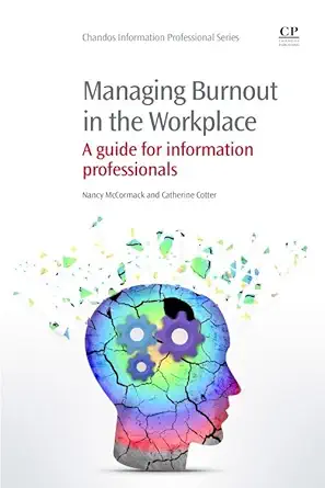 managing burnout in the workplace a guide for information professionals 1st edition nancy mccormack