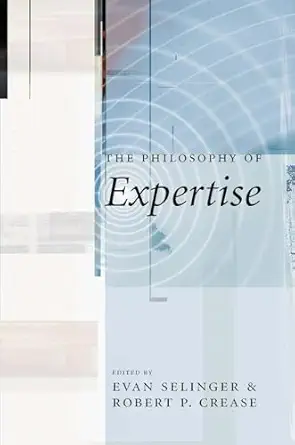the philosophy of expertise 1st edition evan selinger ,robert p crease 0231136447, 978-0231136440