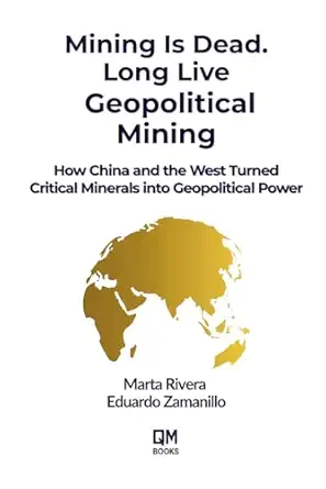 mining is dead long live geopolitical mining how china and the west turned critical minerals into