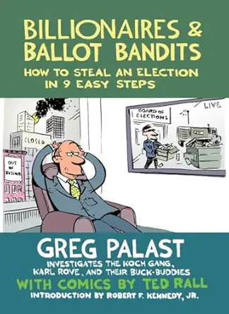 billionaires and ballot bandits how to steal an election in 9 easy steps 1st edition greg palast ,ted rall
