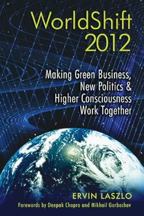 worldshift 2012 making green business new politics and higher consciousness work together 1st edition ervin