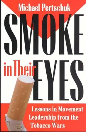 smoke in their eyes lessons in movement leadership from the tobacco wars 1st edition michael pertschuk