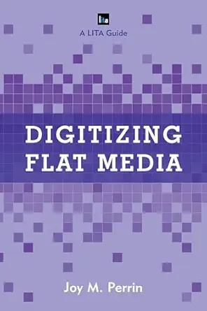 digitizing flat media principles and practices 1st edition joy m perrin 144225808x, 978-1442258082