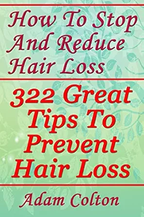 how to stop and reduce hair loss 322 great tips to prevent hair loss 1st edition adam colton 197844575x,