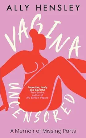 vagina uncensored a memoir of missing parts 1st edition ally hensley 1916797768, 978-1916797765