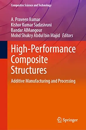 high performance composite structures additive manufacturing and processing 1st edition a praveen kumar