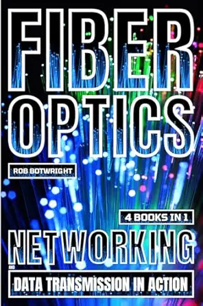 fiber optics networking and data transmission in action 1st edition rob botwright 1839387130, 978-1839387135
