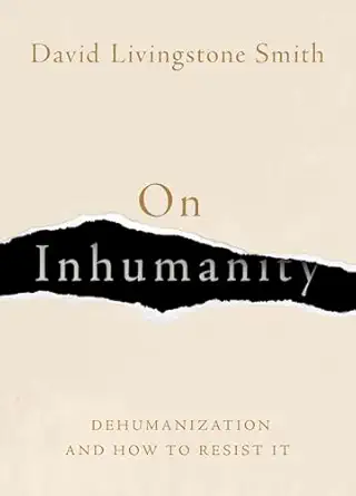 on inhumanity dehumanization and how to resist it 1st edition david livingstone smith 0190923008,