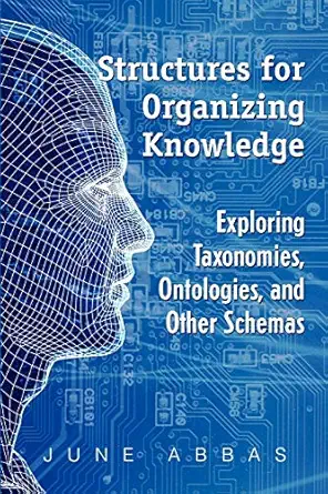 structures for organizing knowledge exploring taxonomies ontologies and other schema 1st edition june abbas