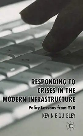 responding to crises in the modern infrastructure policy lessons from y2k 1st edition k quigley 0230535879,