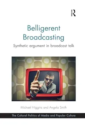 belligerent broadcasting synthetic argument in broadcast talk 1st edition michael higgins ,angela smith