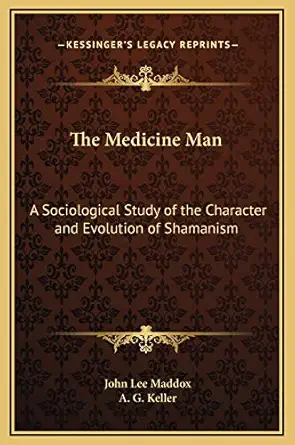 the medicine man a sociological study of the character and evolution of shamanism 1st edition john lee maddox
