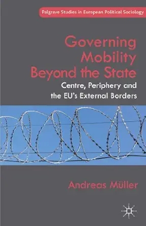 governing mobility beyond the state centre periphery and the eus external borders 1st edition a ma 1/4ller