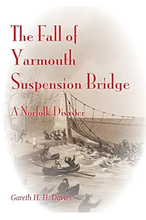 the fall of yarmouth suspension bridge a norfolk disaster 1st edition gareth h h davies 1909796212,