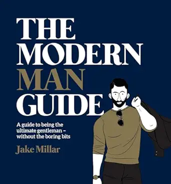 the modern man guide a guide to being the ultimate gentleman without the boring bits 1st edition jake millar