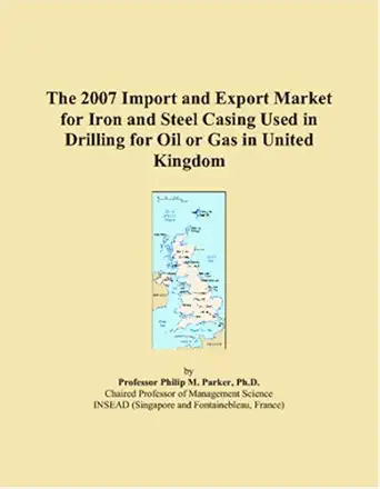the 2007 import and export market for iron and steel casing used in drilling for oil or gas in united kingdom