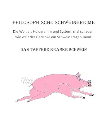 philosophische schweinereime das tapfere kranke schwein die welt als hologramm und system mal schauen wie