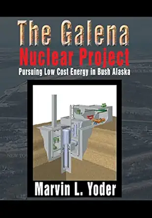 the galena nuclear project pursuing low cost energy in bush alaska 1st edition marvin l yoder 1499020317,