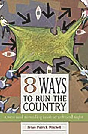 eight ways to run the country a new and revealing look at left and right 1st edition brian patrick mitchell