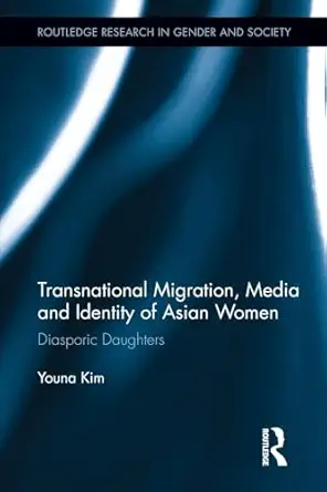 transnational migration media and identity of asian women 1st edition youna kim 0415851742, 978-0415851749