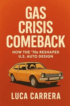 gas crisis comeback how the 70s reshaped u s auto design 1st edition luca carrera 1923525735, 978-1923525733