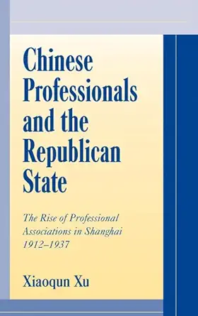 chinese professionals and the republican state the rise of professional associations in shanghai 1912a 1937